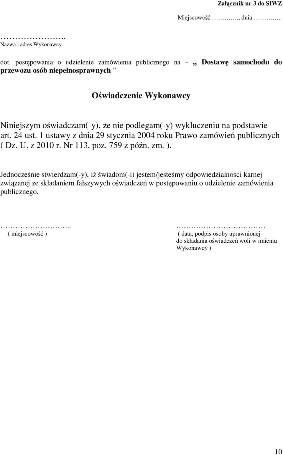 podlegam(-y) wykluczeniu na podstawie art. 24 ust. 1 ustawy z dnia 29 stycznia 2004 roku Prawo zamówie publicznych ( Dz. U. z 2010 r. Nr 113, poz. 759 z pón. zm. ).