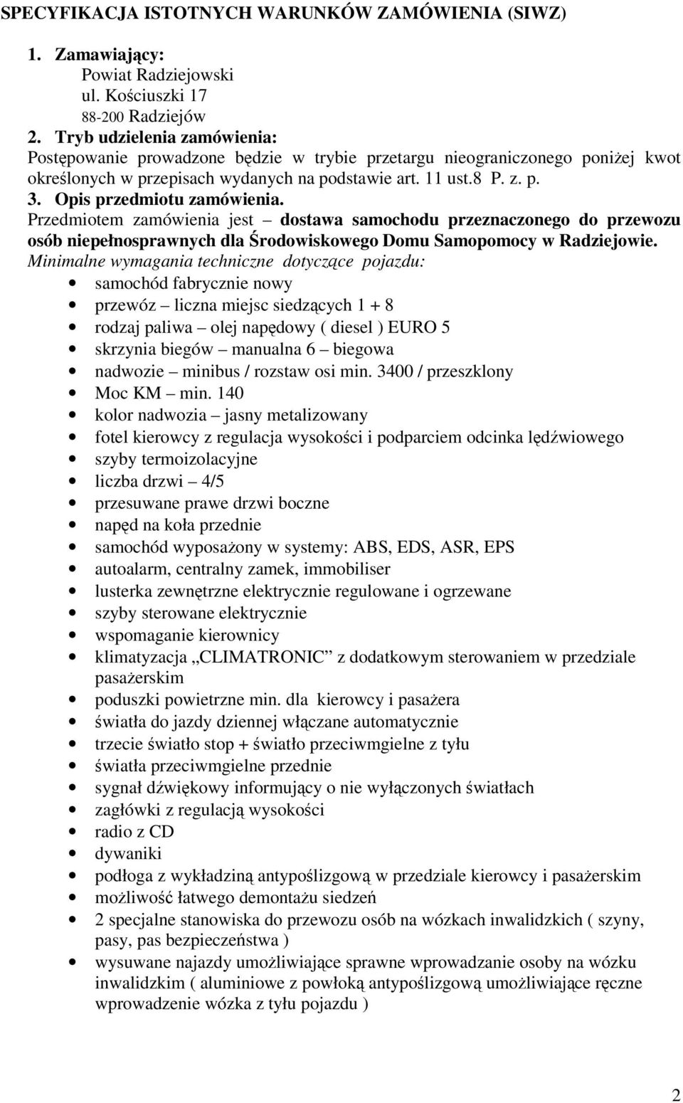 Opis przedmiotu zamówienia. Przedmiotem zamówienia jest dostawa samochodu przeznaczonego do przewozu osób niepełnosprawnych dla rodowiskowego Domu Samopomocy w Radziejowie.