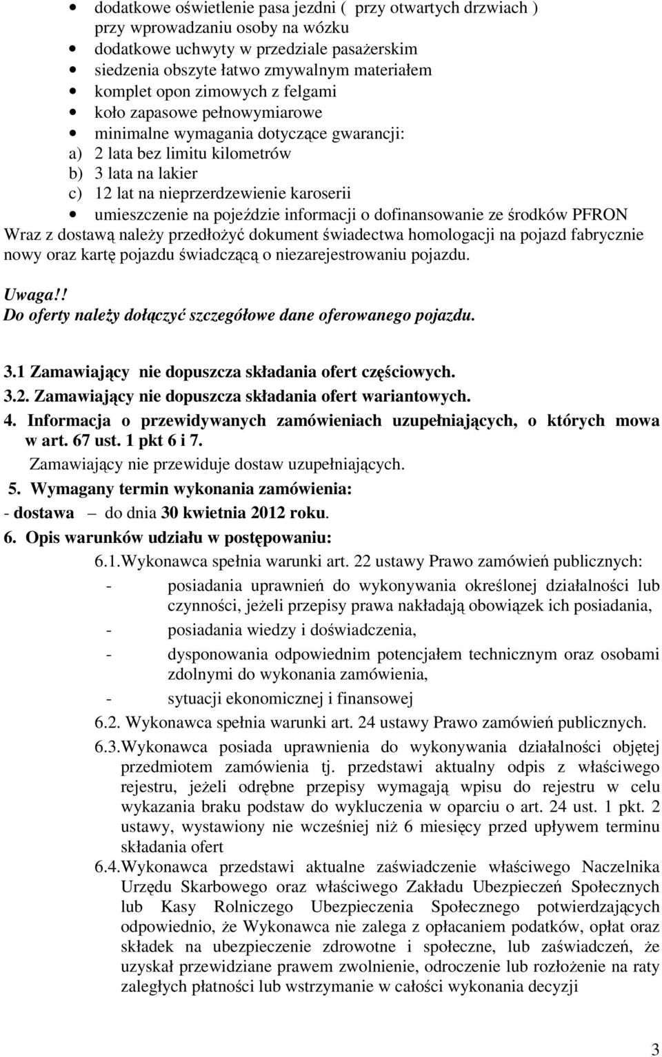 pojedzie informacji o dofinansowanie ze rodków PFRON Wraz z dostaw naley przedłoy dokument wiadectwa homologacji na pojazd fabrycznie nowy oraz kart pojazdu wiadczc o niezarejestrowaniu pojazdu.