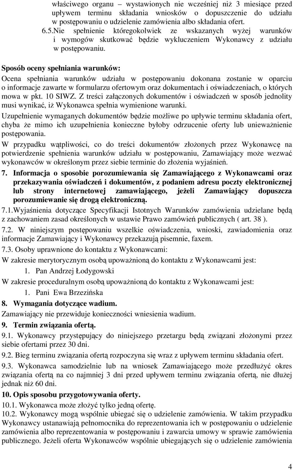 Sposób oceny spełniania warunków: Ocena spełniania warunków udziału w postpowaniu dokonana zostanie w oparciu o informacje zawarte w formularzu ofertowym oraz dokumentach i owiadczeniach, o których