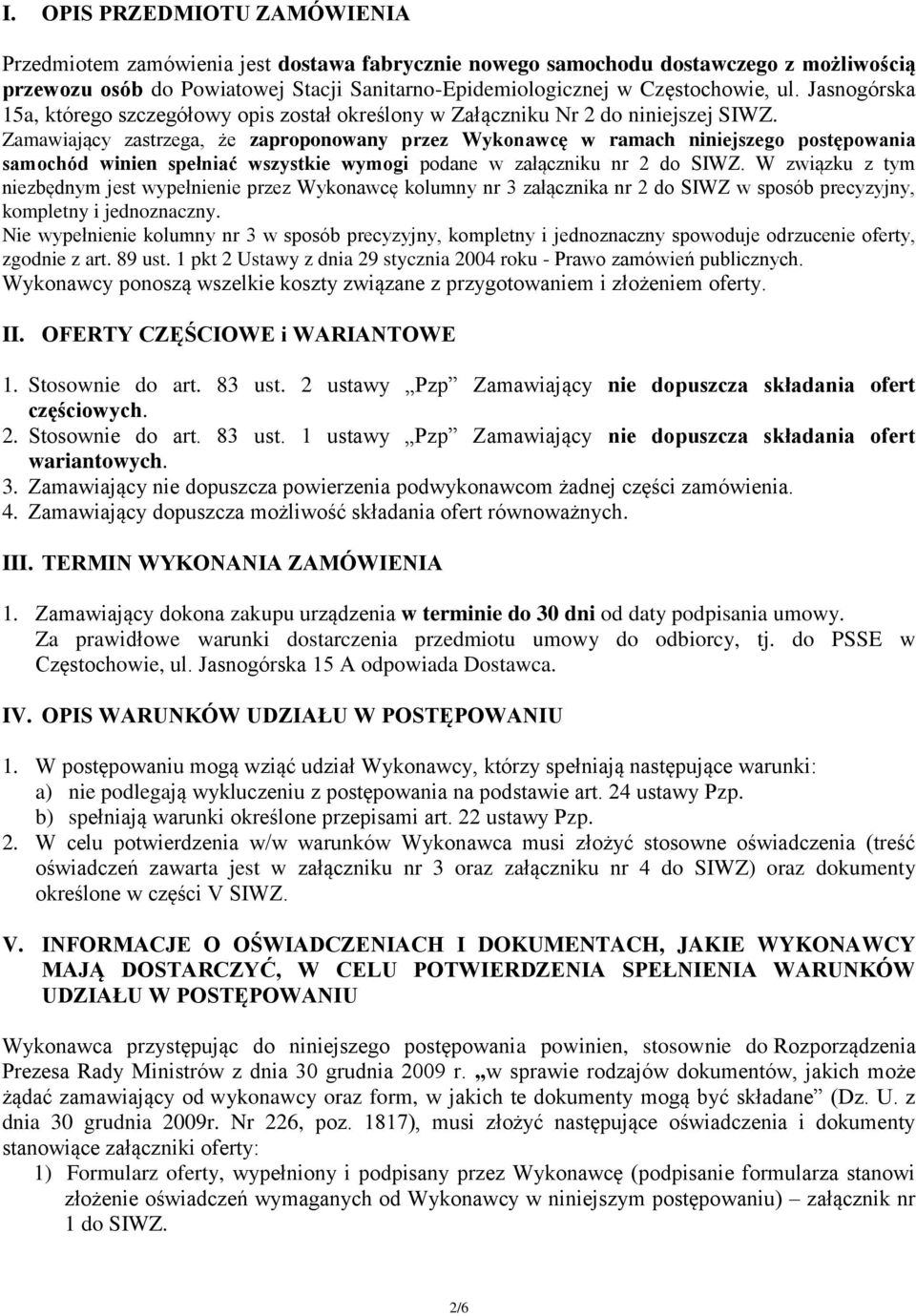 Zamawiający zastrzega, że zaproponowany przez Wykonawcę w ramach niniejszego postępowania samochód winien spełniać wszystkie wymogi podane w załączniku nr 2 do SIWZ.