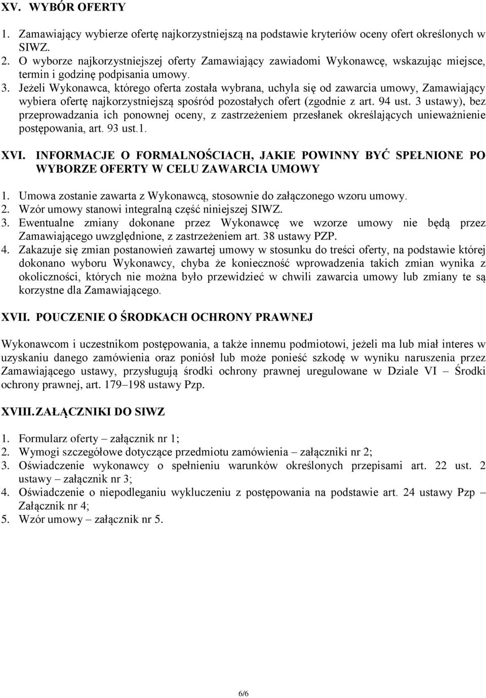 Jeżeli Wykonawca, którego oferta została wybrana, uchyla się od zawarcia umowy, Zamawiający wybiera ofertę najkorzystniejszą spośród pozostałych ofert (zgodnie z art. 94 ust.