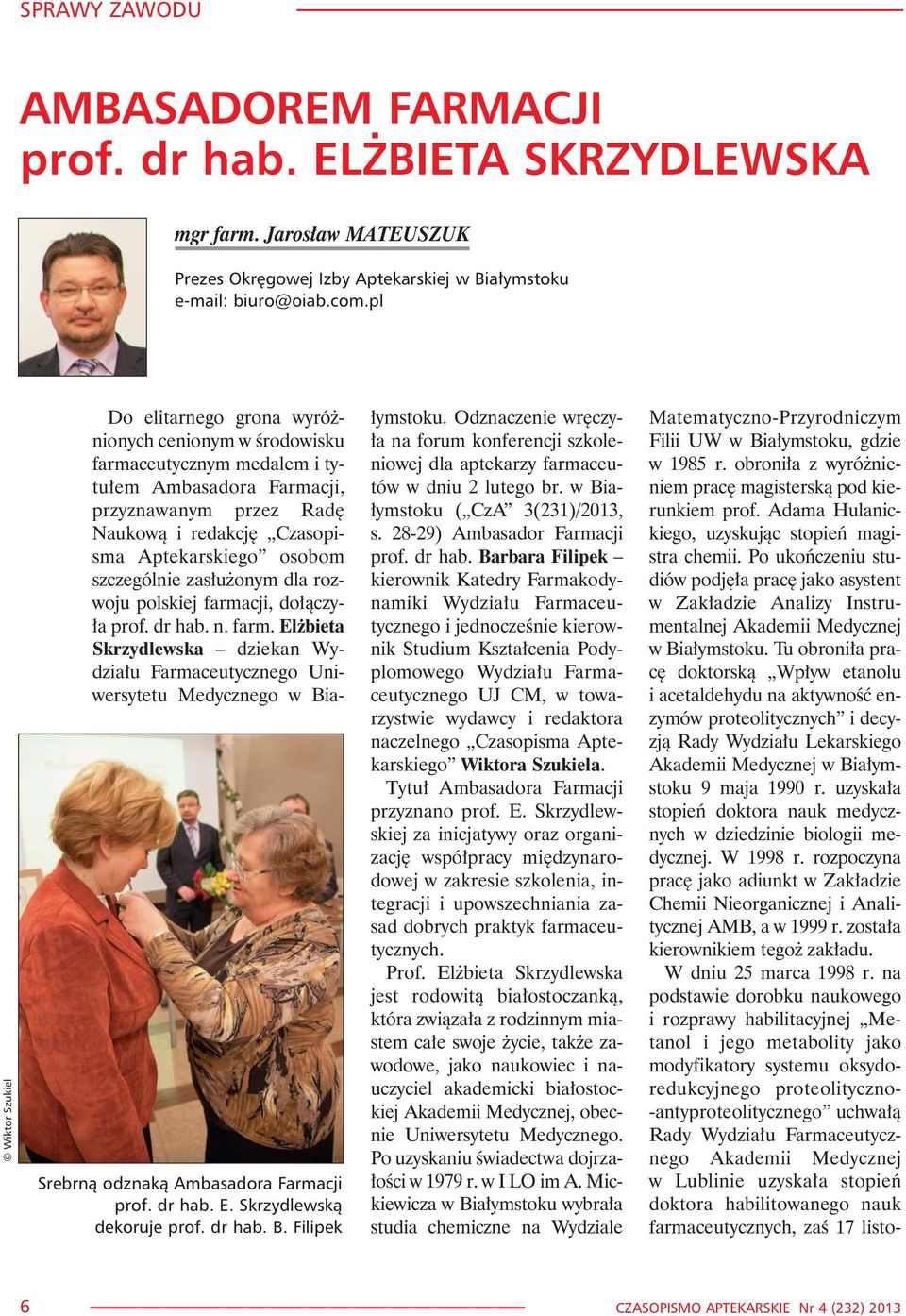 osobom szczególnie zas³u onym dla rozwoju polskiej farmacji, do³¹czy- ³a prof. dr hab. n. farm. El bieta Skrzydlewska dziekan Wydzia³u Farmaceutycznego Uniwersytetu Medycznego w Bia- Srebrn¹ odznak¹ Ambasadora Farmacji prof.