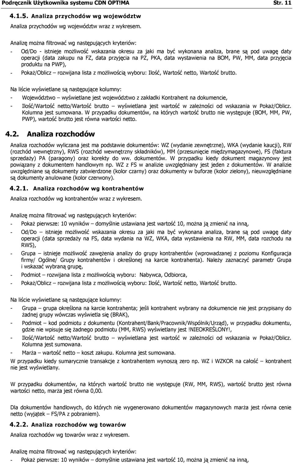 na PZ, PKA, data wystawienia na BOM, PW, MM, data przyjęcia produktu na PWP), - Pokaż/Oblicz rozwijana lista z możliwością wyboru: Ilość, Wartość netto, Wartość brutto.