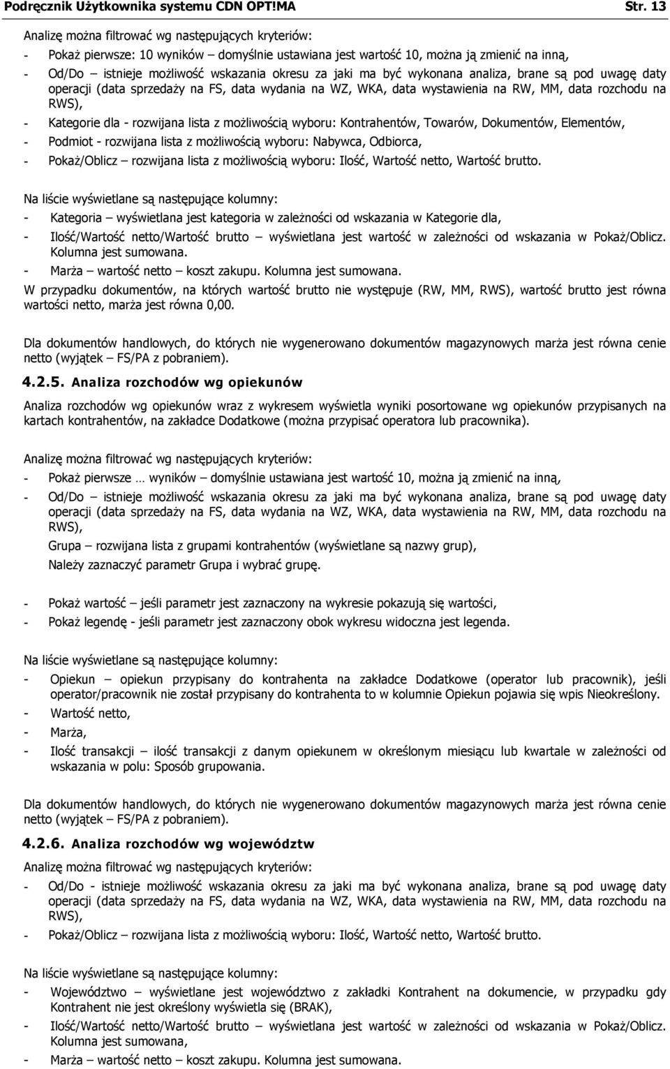 ma być wykonana analiza, brane są pod uwagę daty operacji (data sprzedaży na FS, data wydania na WZ, WKA, data wystawienia na RW, MM, data rozchodu na RWS), - Kategorie dla - rozwijana lista z