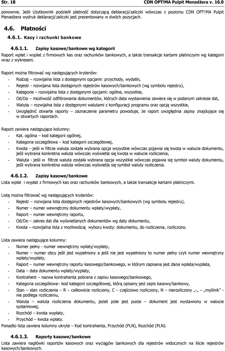 Kasy i rachunki bankowe 4.6.1.1. Zapisy kasowe/bankowe wg kategorii Raport wpłat i wypłat z firmowych kas oraz rachunków bankowych, a także transakcje kartami płatniczymi wg kategorii wraz z wykresem.