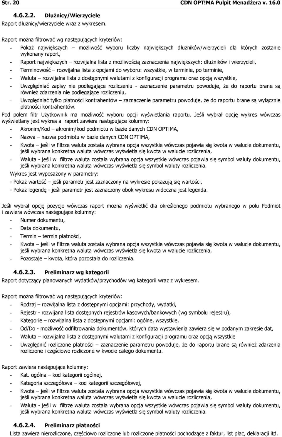 rozwijalna lista z możliwością zaznaczenia największych: dłużników i wierzycieli, - Terminowość rozwijalna lista z opcjami do wyboru: wszystkie, w terminie, po terminie, - Waluta rozwijalna lista z