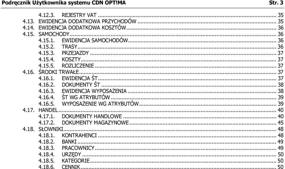 .. 38 4.16.4. ŚT WG ATRYBUTÓW... 39 4.16.5. WYPOSAŻENIE WG ATRYBUTÓW... 39 4.17. HANDEL... 40 4.17.1. DOKUMENTY HANDLOWE... 40 4.17.2. DOKUMENTY MAGAZYNOWE... 45 4.18. SŁOWNIKI... 48 4.