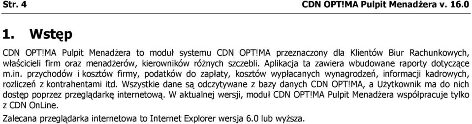 przychodów i kosztów firmy, podatków do zapłaty, kosztów wypłacanych wynagrodzeń, informacji kadrowych, rozliczeń z kontrahentami itd.