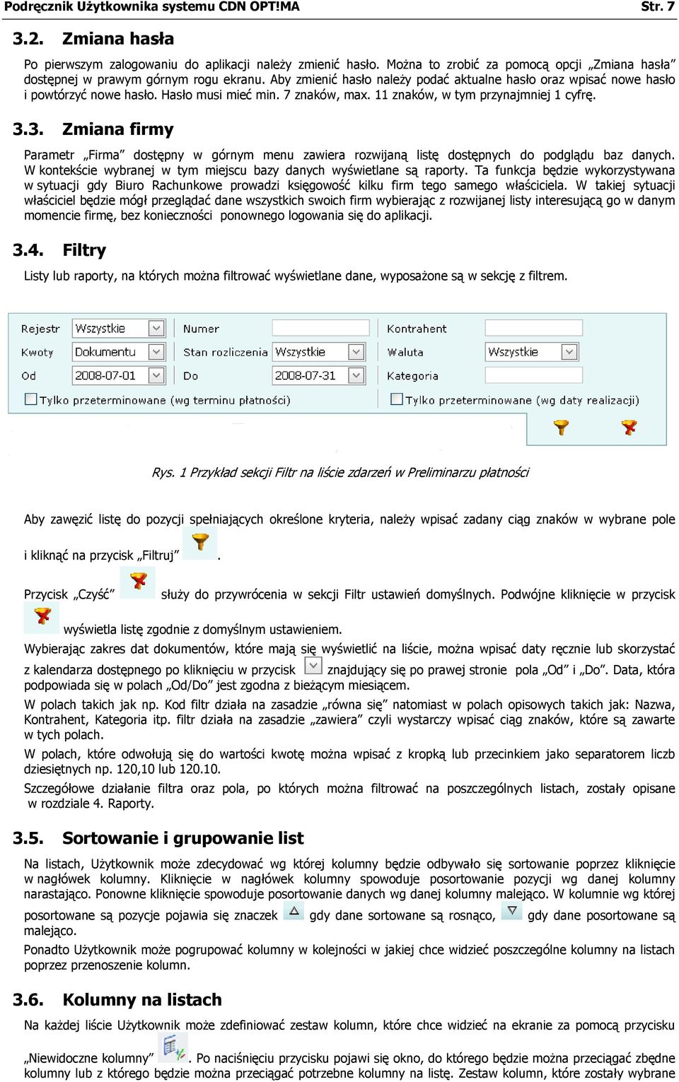 7 znaków, max. 11 znaków, w tym przynajmniej 1 cyfrę. 3.3. Zmiana firmy Parametr Firma dostępny w górnym menu zawiera rozwijaną listę dostępnych do podglądu baz danych.