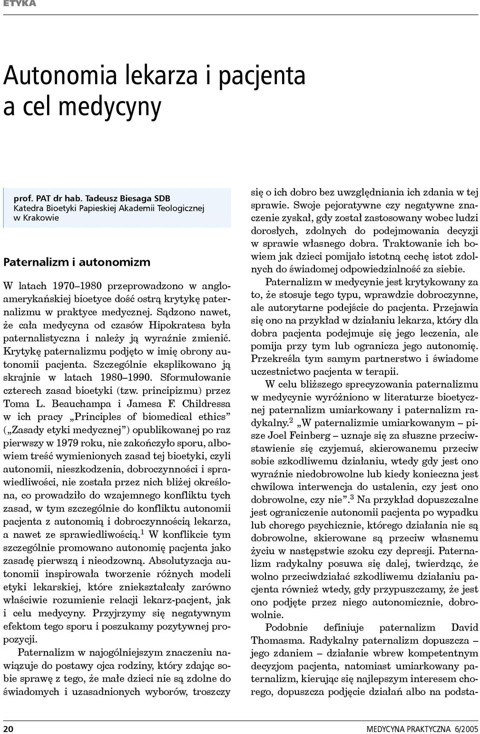 paternalizmu w praktyce medycznej. Sądzono nawet, że cała medycyna od czasów Hipokratesa była paternalistyczna i należy ją wyraźnie zmienić.