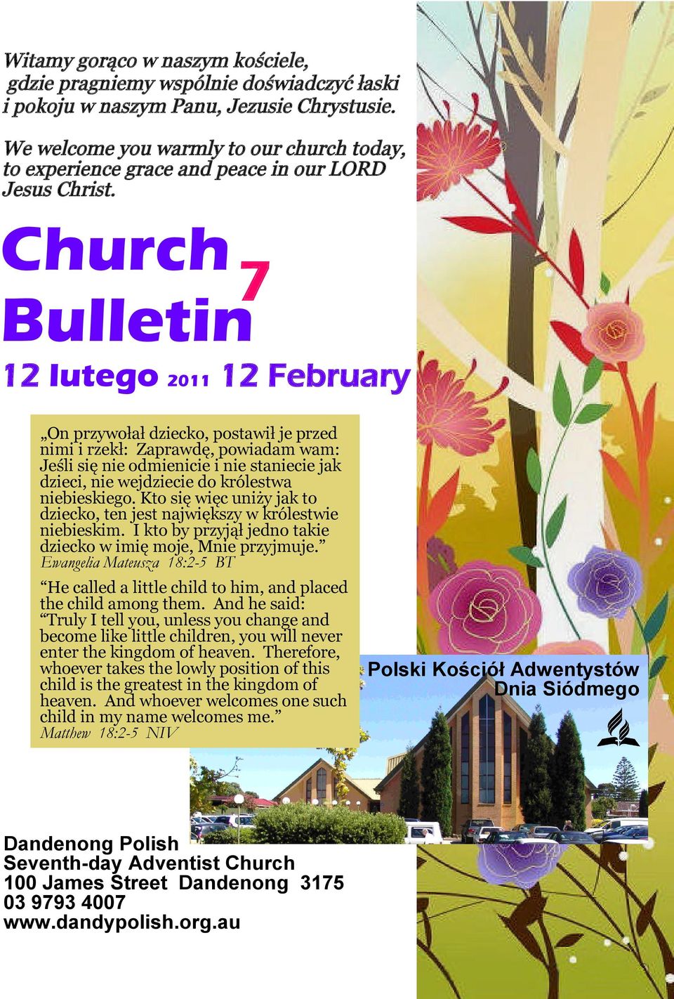 Church 7 Bulletin 12 lutego 2011 12 February On przywołał dziecko, postawił je przed nimi i rzekł: Zaprawdę, powiadam wam: Jeśli się nie odmienicie i nie staniecie jak dzieci, nie wejdziecie do