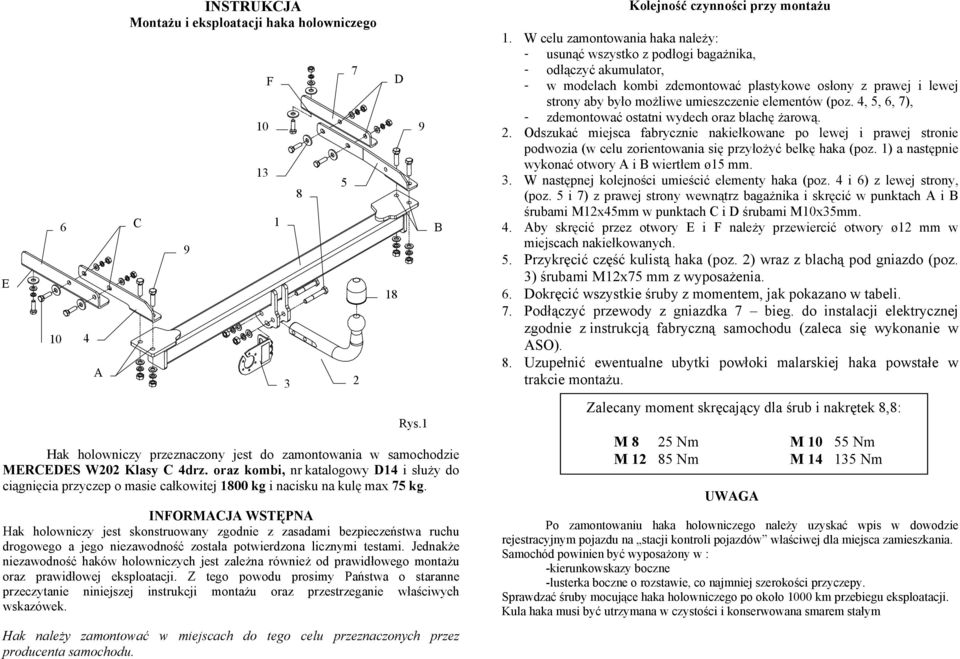 INFORMACJA WSTĘPNA Hak holowniczy jest skonstruowany zgodnie z zasadami bezpieczeństwa ruchu drogowego a jego niezawodność została potwierdzona licznymi testami.