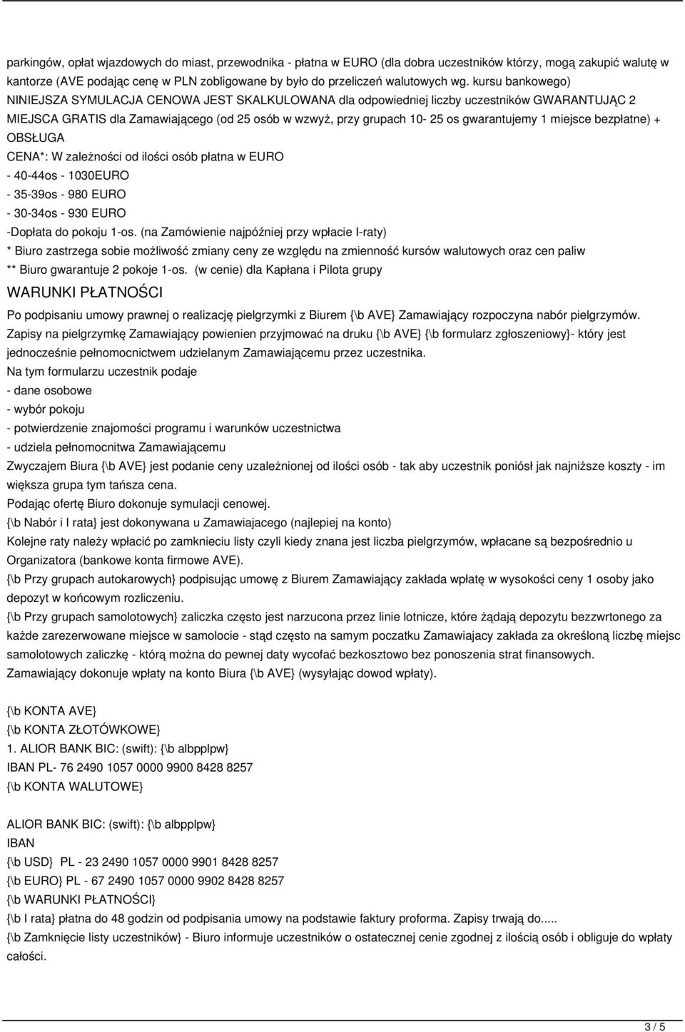 gwarantujemy 1 miejsce bezpłatne) + OBSŁUGA CENA*: W zależności od ilości osób płatna w EURO - 40-44os - 1030EURO - 35-39os - 980 EURO - 30-34os - 930 EURO -Dopłata do pokoju 1-os.