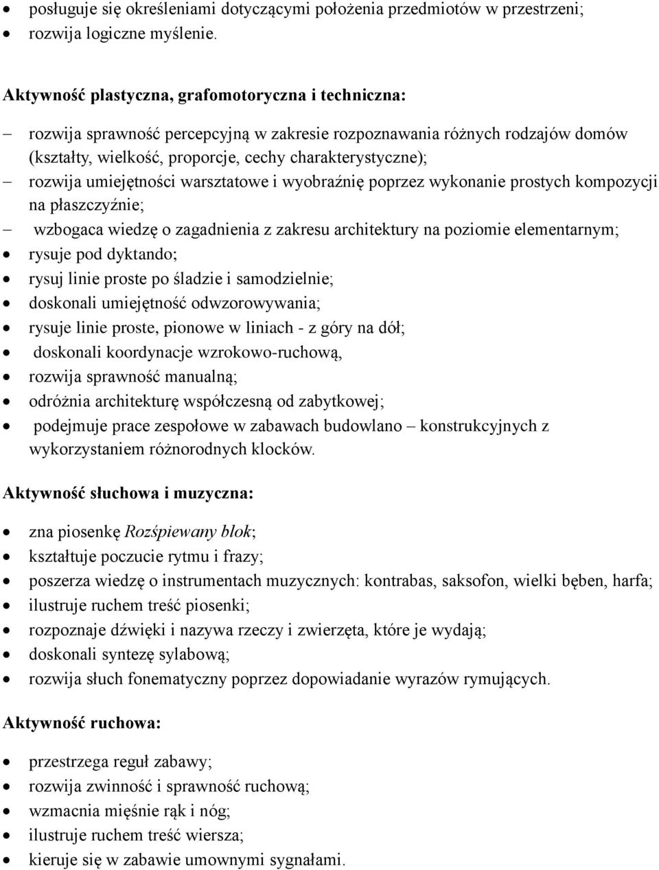 umiejętności warsztatowe i wyobraźnię poprzez wykonanie prostych kompozycji na płaszczyźnie; wzbogaca wiedzę o zagadnienia z zakresu architektury na poziomie elementarnym; rysuje pod dyktando; rysuj