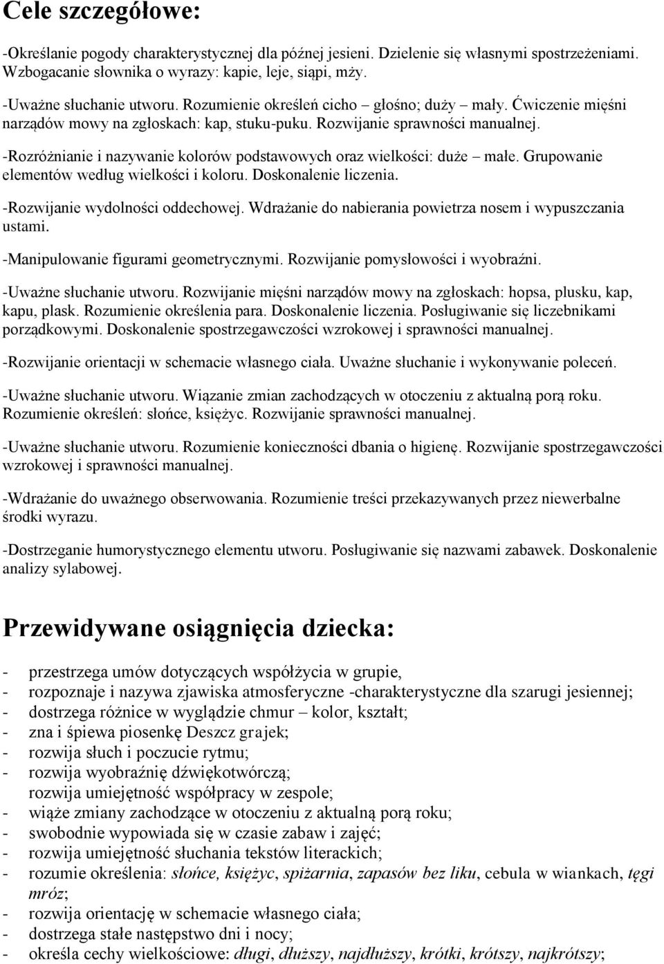 -Rozróżnianie i nazywanie kolorów podstawowych oraz wielkości: duże małe. Grupowanie elementów według wielkości i koloru. Doskonalenie liczenia. -Rozwijanie wydolności oddechowej.