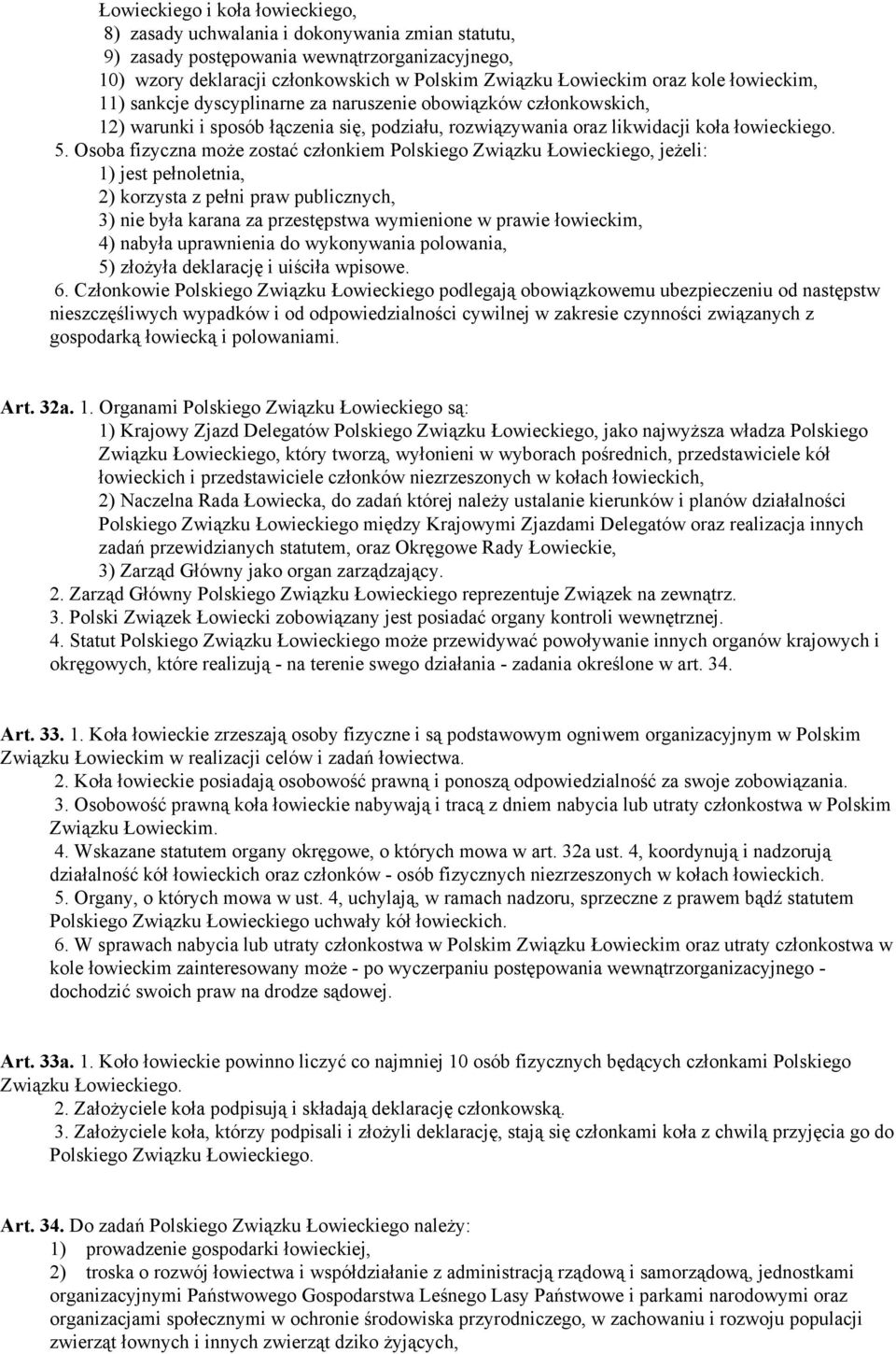 Osoba fizyczna może zostać członkiem Polskiego Związku Łowieckiego, jeżeli: 1) jest pełnoletnia, 2) korzysta z pełni praw publicznych, 3) nie była karana za przestępstwa wymienione w prawie