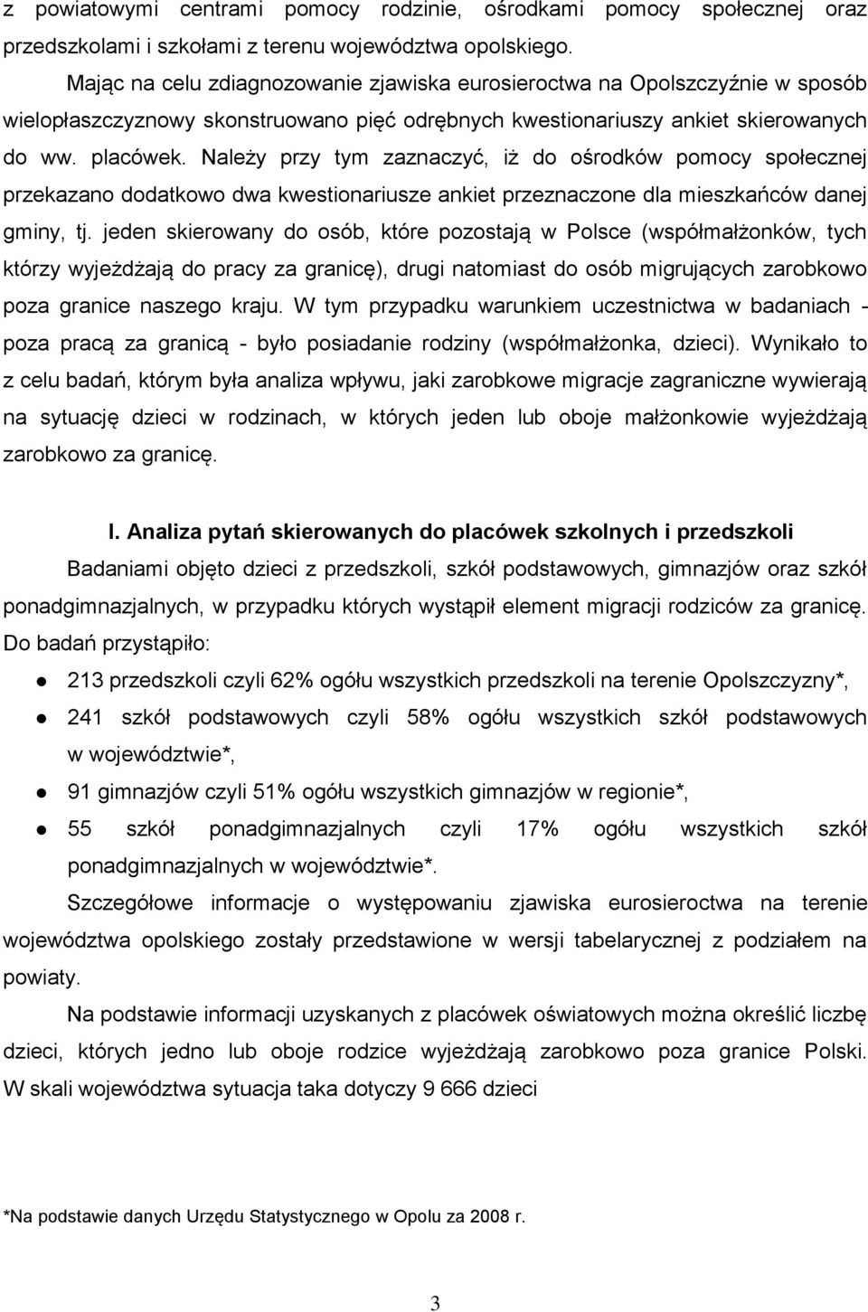Należy przy tym zaznaczyć, iż do ośrodków pomocy społecznej przekazano dodatkowo dwa kwestionariusze ankiet przeznaczone dla mieszkańców danej gminy, tj.