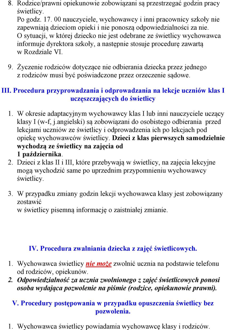 O sytuacji, w której dziecko nie jest odebrane ze świetlicy wychowawca informuje dyrektora szkoły, a następnie stosuje procedurę zawartą w Rozdziale VI. 9.