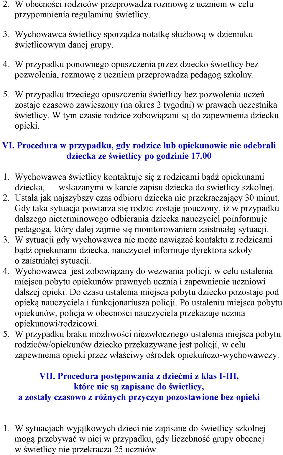 W przypadku trzeciego opuszczenia świetlicy bez pozwolenia uczeń zostaje czasowo zawieszony (na okres 2 tygodni) w prawach uczestnika świetlicy.