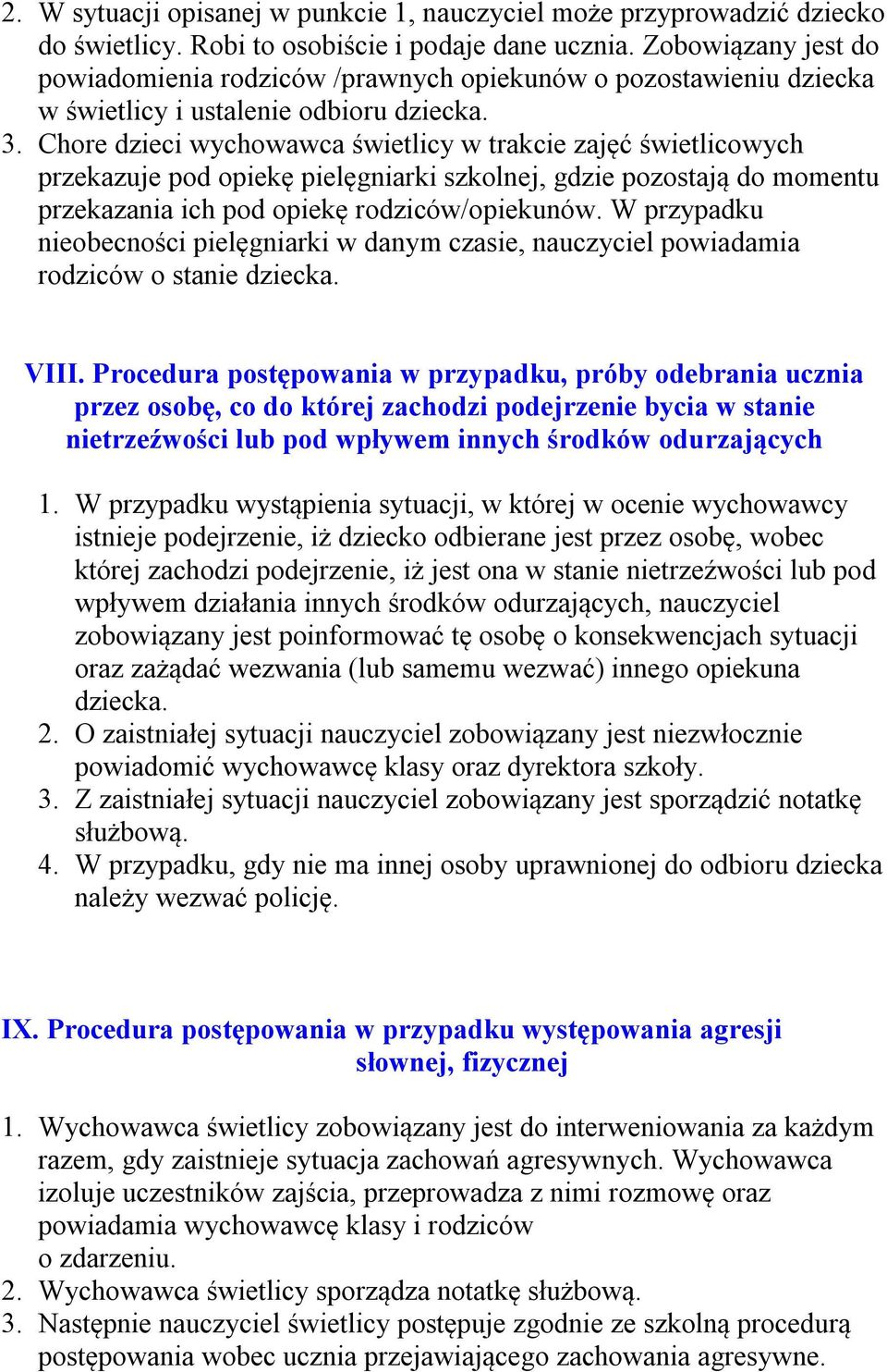 Chore dzieci wychowawca świetlicy w trakcie zajęć świetlicowych przekazuje pod opiekę pielęgniarki szkolnej, gdzie pozostają do momentu przekazania ich pod opiekę rodziców/opiekunów.