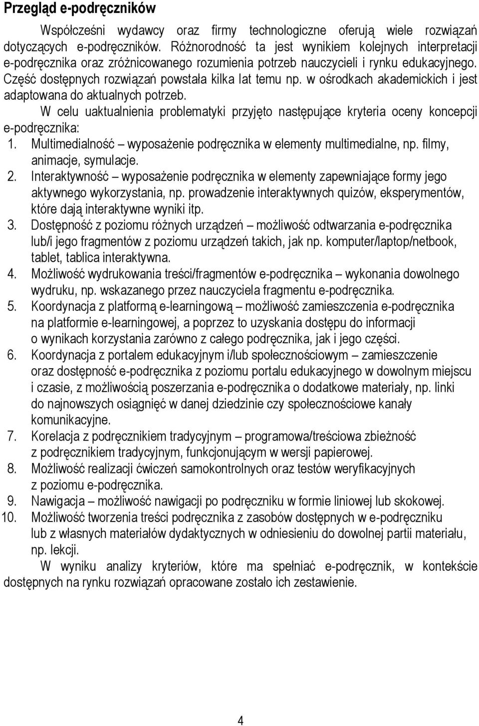 w ośrodkach akademickich i jest adaptowana do aktualnych potrzeb. W celu uaktualnienia problematyki przyjęto następujące kryteria oceny koncepcji e-podręcznika: 1.