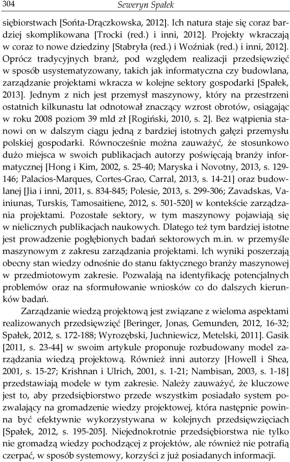 Oprócz tradycyjnych branż, pod względem realizacji przedsięwzięć w sposób usystematyzowany, takich jak informatyczna czy budowlana, zarządzanie projektami wkracza w kolejne sektory gospodarki