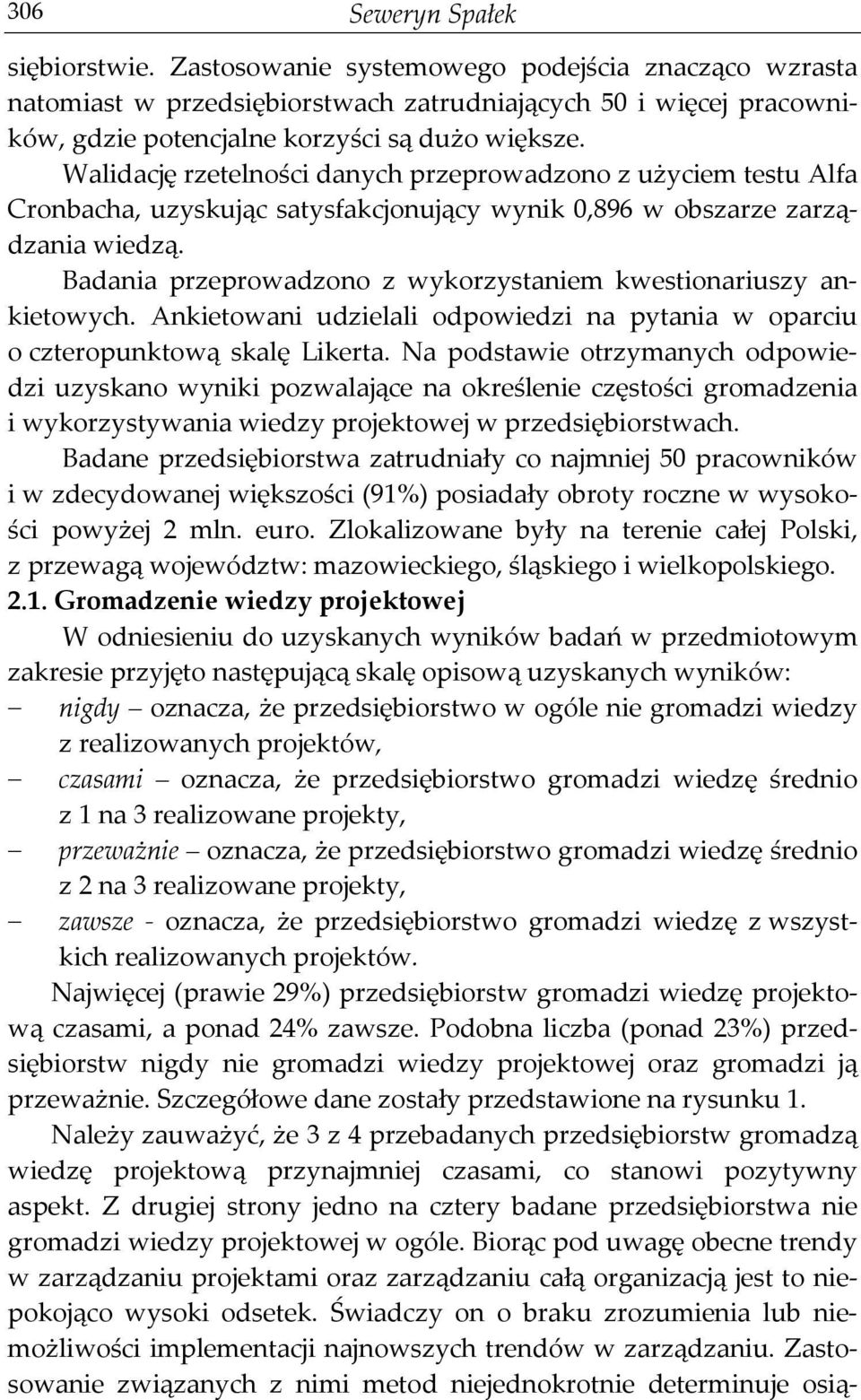 Badania przeprowadzono z wykorzystaniem kwestionariuszy ankietowych. Ankietowani udzielali odpowiedzi na pytania w oparciu o czteropunktową skalę Likerta.