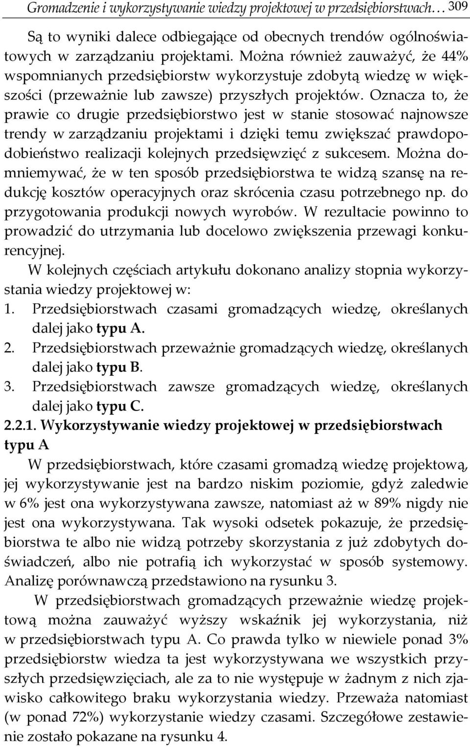 Oznacza to, że prawie co drugie przedsiębiorstwo jest w stanie stosować najnowsze trendy w zarządzaniu projektami i dzięki temu zwiększać prawdopodobieństwo realizacji kolejnych przedsięwzięć z