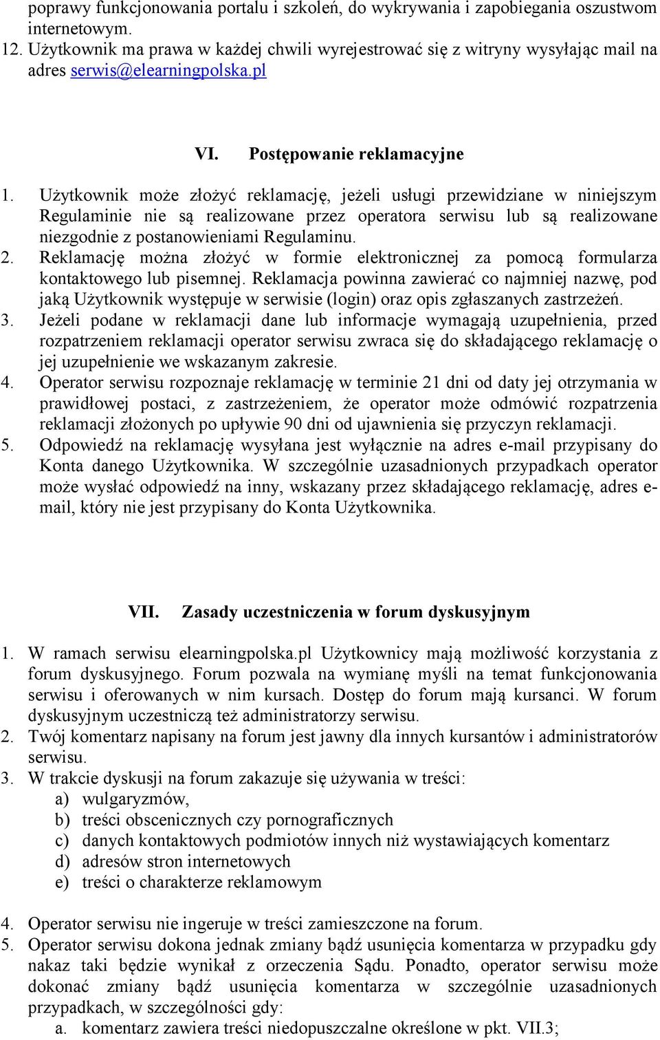 Użytkownik może złożyć reklamację, jeżeli usługi przewidziane w niniejszym Regulaminie nie są realizowane przez operatora serwisu lub są realizowane niezgodnie z postanowieniami Regulaminu. 2.