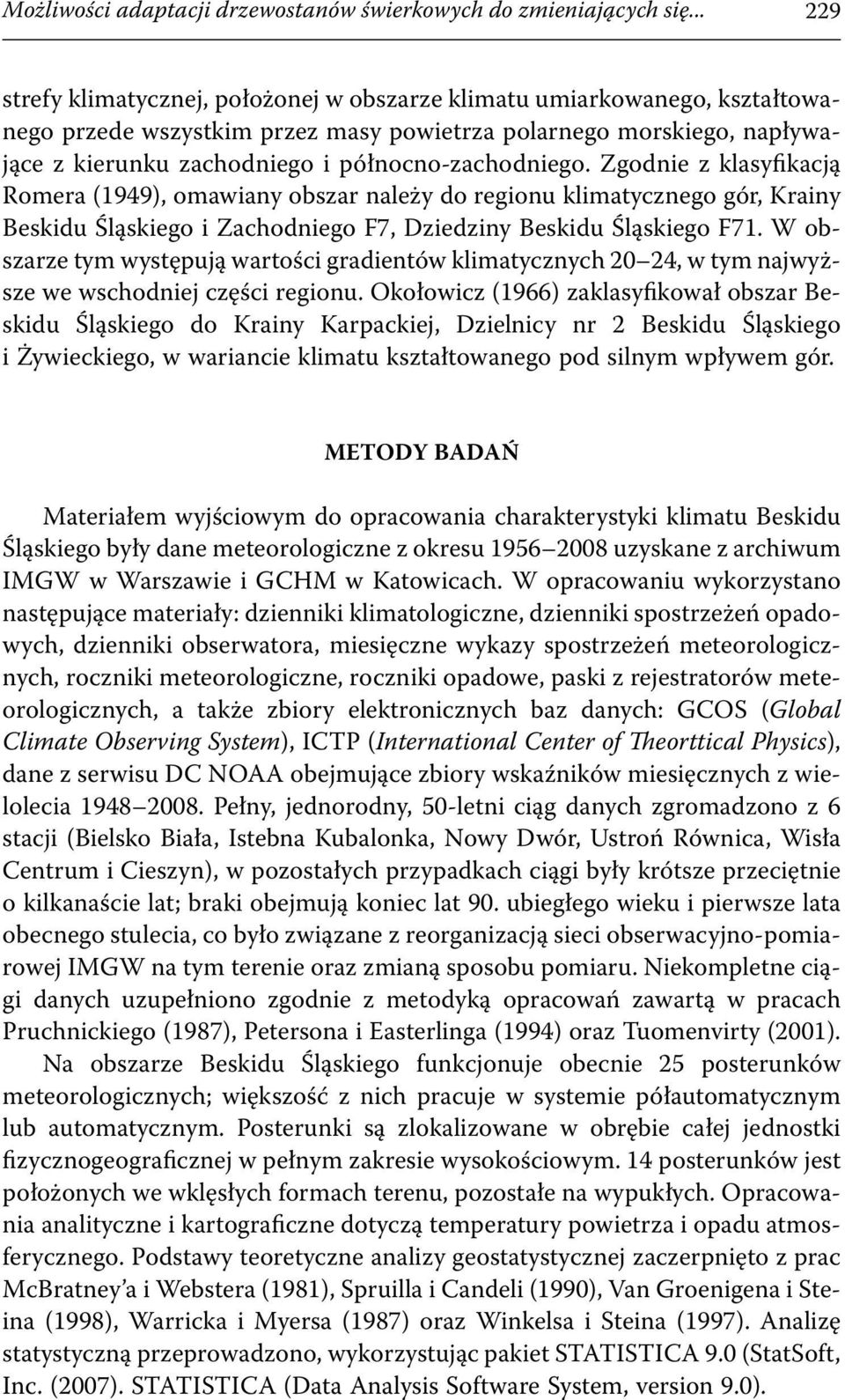 północno-zachodniego. Zgodnie z klasyfikacją Romera (1949), omawiany obszar należy do regionu klimatycznego gór, Krainy Beskidu Śląskiego i Zachodniego F7, Dziedziny Beskidu Śląskiego F71.