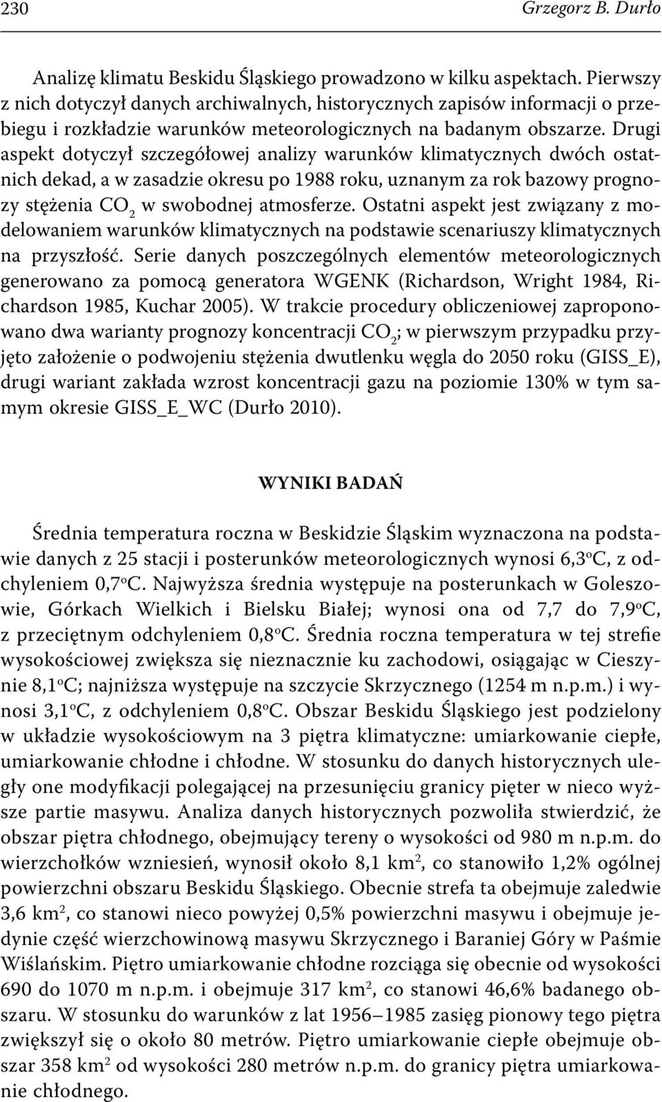 Drugi aspekt dotyczył szczegółowej analizy warunków klimatycznych dwóch ostatnich dekad, a w zasadzie okresu po 1988 roku, uznanym za rok bazowy prognozy stężenia CO 2 w swobodnej atmosferze.