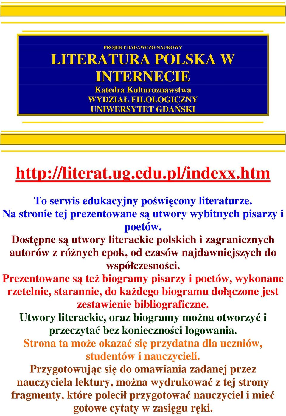 Dostępne są utwory literackie polskich i zagranicznych autorów z róŝnych epok, od czasów najdawniejszych do współczesności.