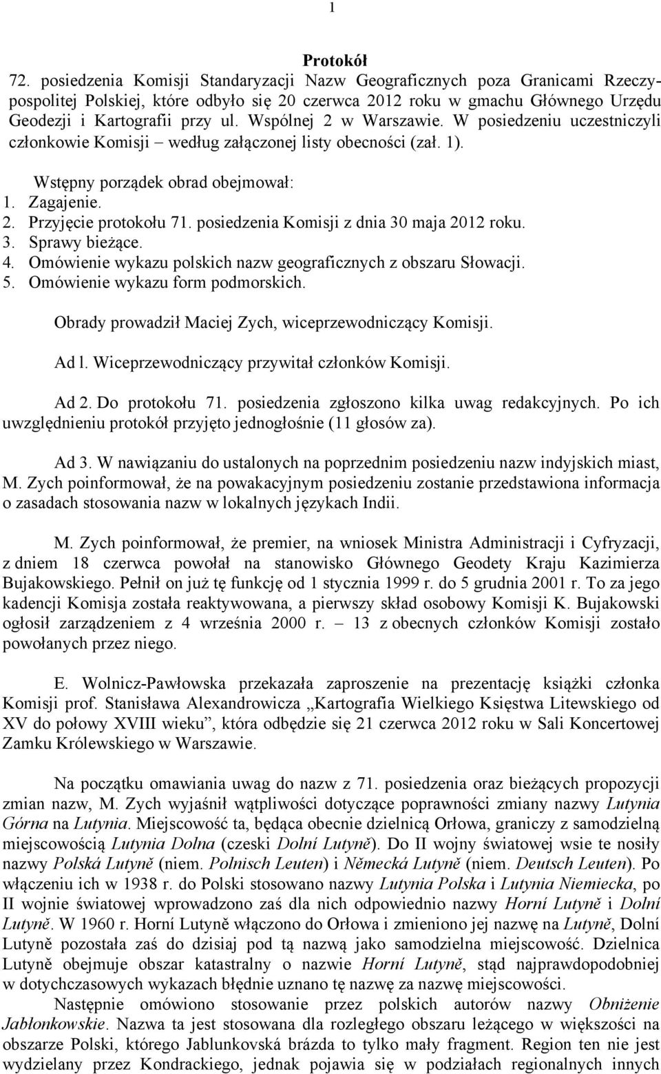 Wspólnej 2 w Warszawie. W posiedzeniu uczestniczyli członkowie Komisji według załączonej listy obecności (zał. 1). Wstępny porządek obrad obejmował: 1. Zagajenie. 2. Przyjęcie protokołu 71.