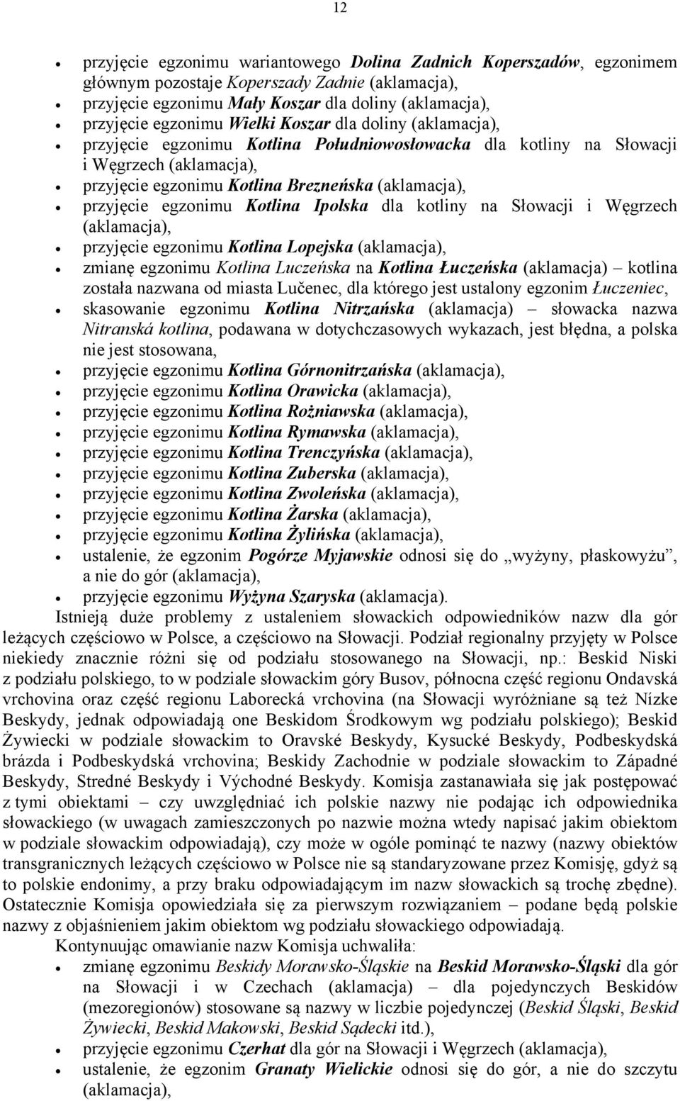 egzonimu Kotlina Lopejska zmianę egzonimu Kotlina Luczeńska na Kotlina Łuczeńska (aklamacja) kotlina została nazwana od miasta Lučenec, dla którego jest ustalony egzonim Łuczeniec, skasowanie