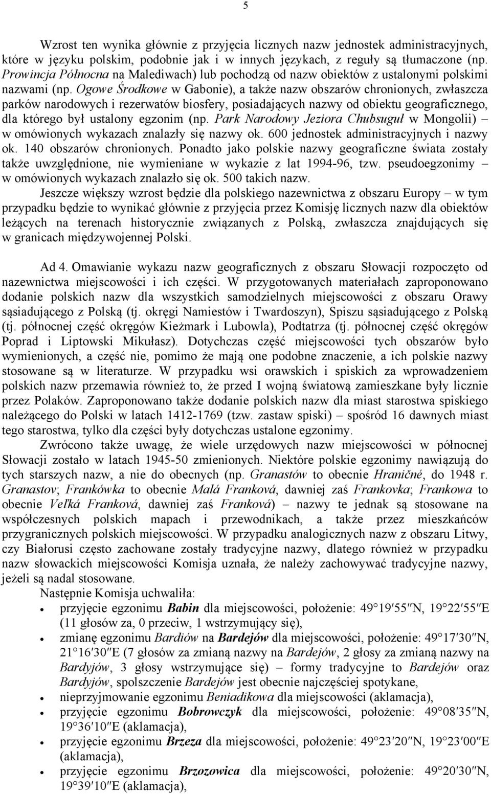 Ogowe Środkowe w Gabonie), a także nazw obszarów chronionych, zwłaszcza parków narodowych i rezerwatów biosfery, posiadających nazwy od obiektu geograficznego, dla którego był ustalony egzonim (np.