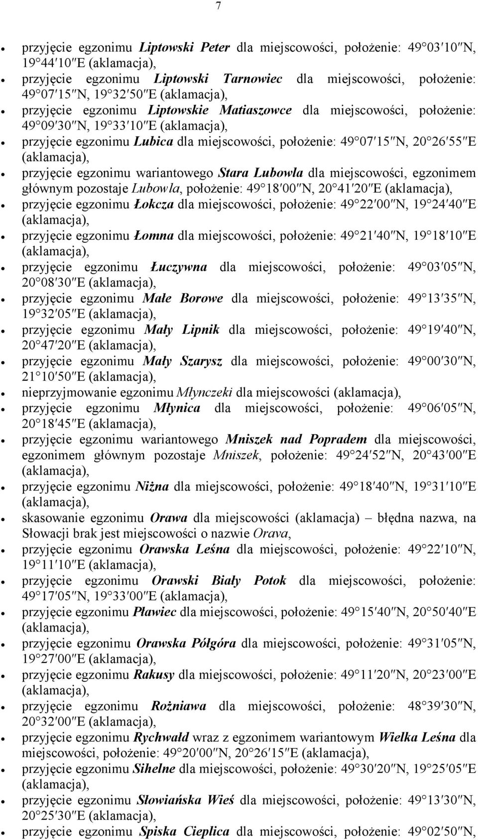 dla miejscowości, egzonimem głównym pozostaje Lubowla, położenie: 49 18 00 N, 20 41 20 E przyjęcie egzonimu Łokcza dla miejscowości, położenie: 49 22 00 N, 19 24 40 E przyjęcie egzonimu Łomna dla