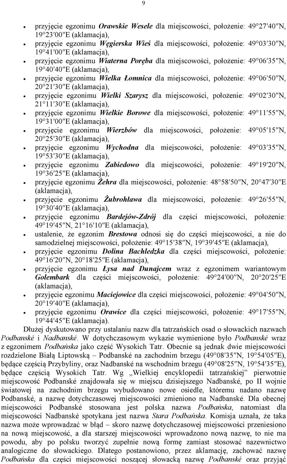 miejscowości, położenie: 49 02 30 N, 21 11 30 E przyjęcie egzonimu Wielkie Borowe dla miejscowości, położenie: 49 11 55 N, 19 31 00 E przyjęcie egzonimu Wierzbów dla miejscowości, położenie: 49 05 15