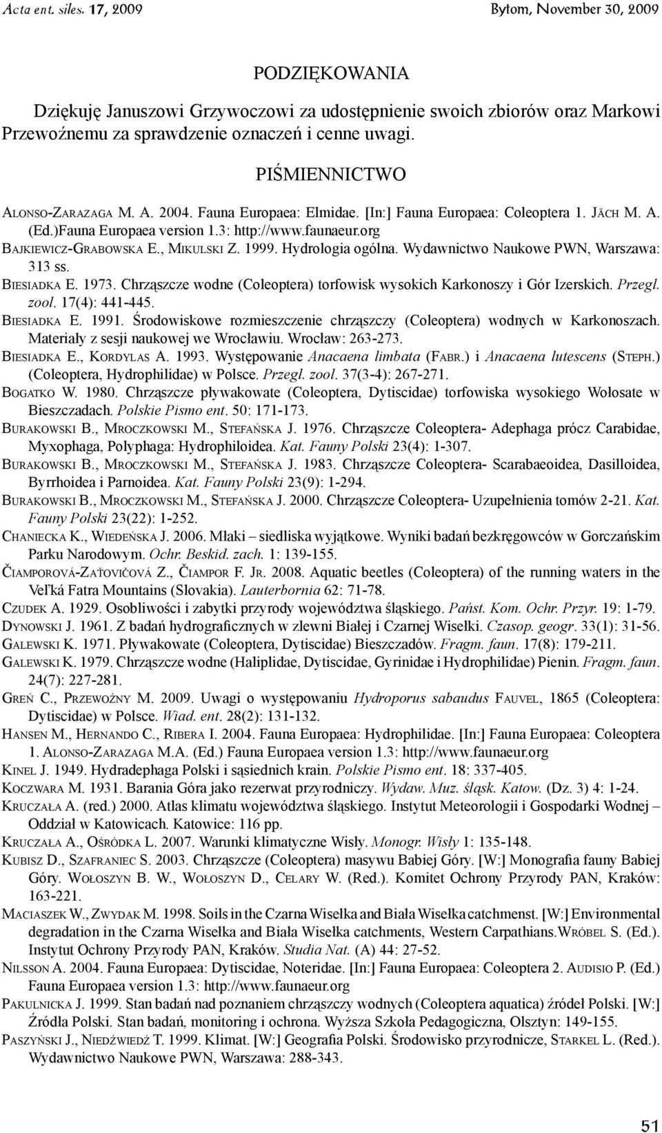 Hydrologia ogólna. Wydawnictwo Naukowe PWN, Warszawa: 313 ss. Bi e s i a d k a E. 1973. Chrząszcze wodne (Coleoptera) torfowisk wysokich Karkonoszy i Gór Izerskich. Przegl. zool. 17(4): 441-445.