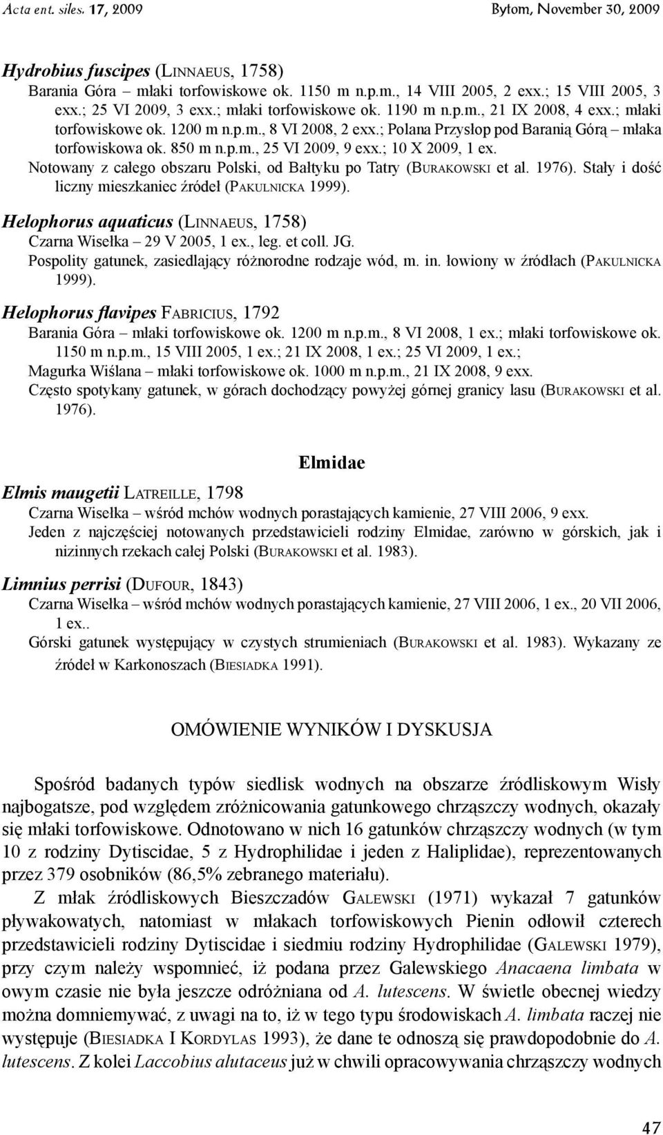 Notowany z całego obszaru Polski, od Bałtyku po Tatry (Bu r a k o w s k i et al. 1976). Stały i dość liczny mieszkaniec źródeł (Pa k u l n i c k a 1999).