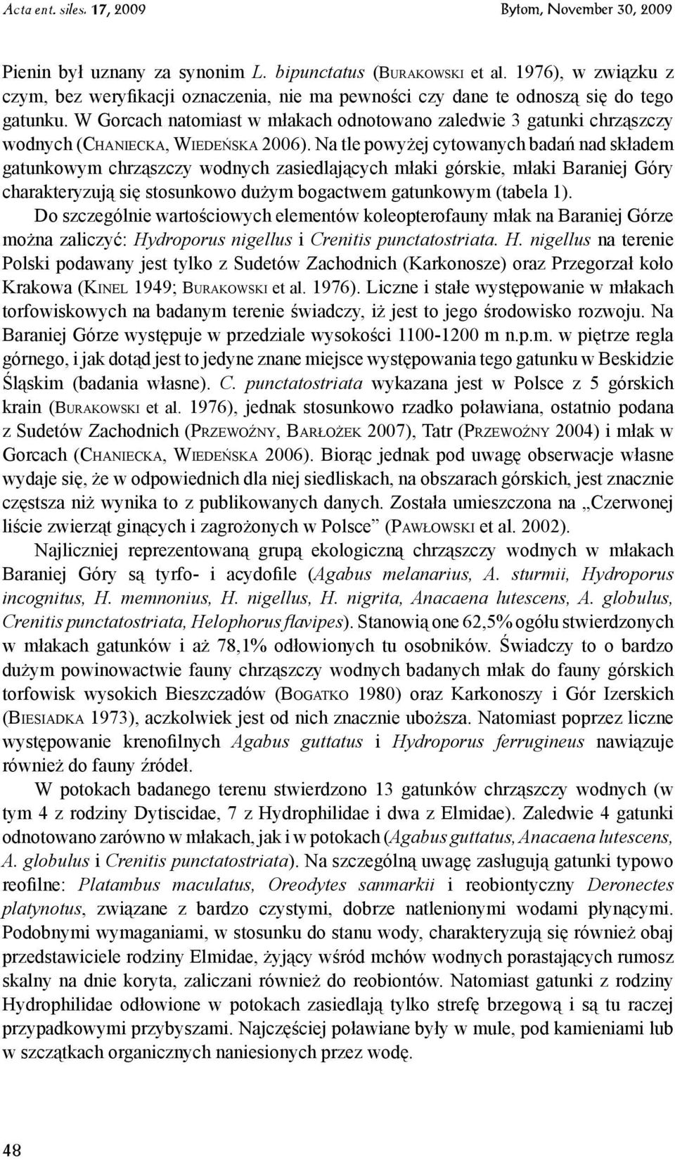 Na tle powyżej cytowanych badań nad składem gatunkowym chrząszczy wodnych zasiedlających młaki górskie, młaki Baraniej Góry charakteryzują się stosunkowo dużym bogactwem gatunkowym (tabela 1).