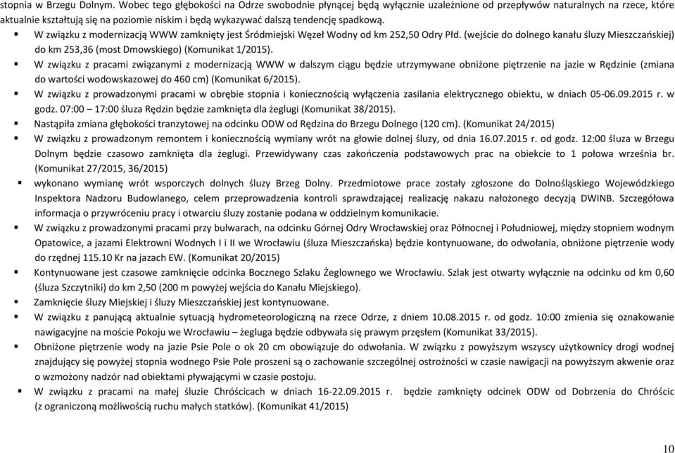 spadkową. W związku z modernizacją WWW zamknięty jest Śródmiejski Węzeł Wodny od km 252,50 Odry Płd. (wejście do dolnego kanału śluzy Mieszczańskiej) do km 253,36 (most Dmowskiego) (Komunikat 1/2015).