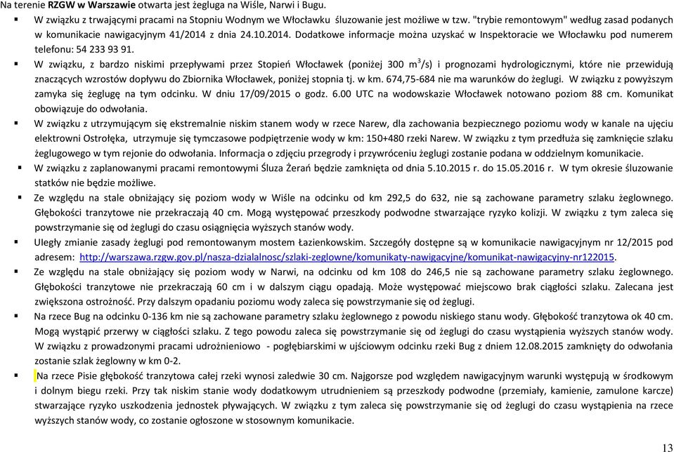 W związku, z bardzo niskimi przepływami przez Stopień Włocławek (poniżej 300 m 3 /s) i prognozami hydrologicznymi, które nie przewidują znaczących wzrostów dopływu do Zbiornika Włocławek, poniżej