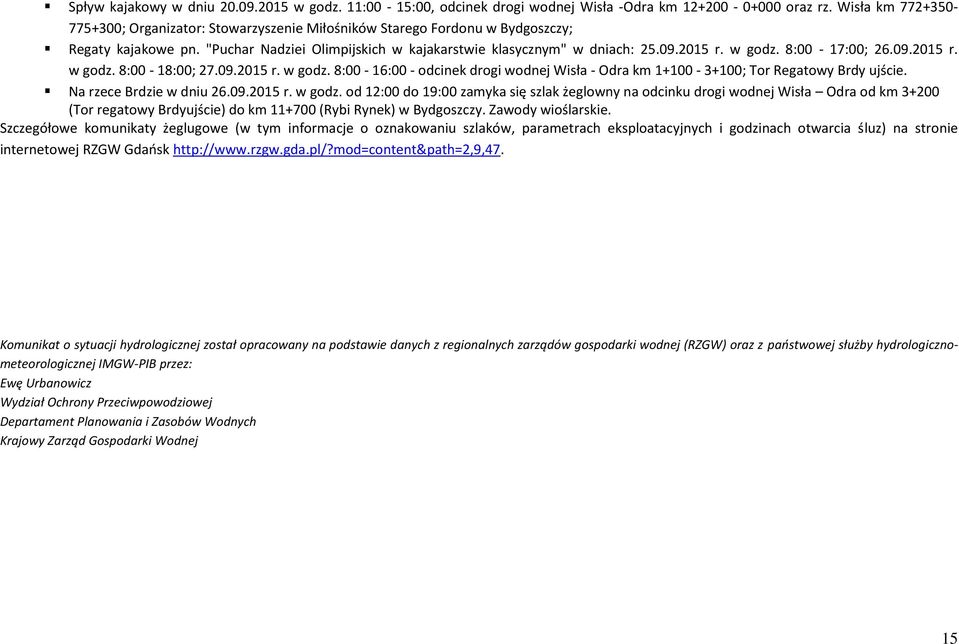 w godz. 8:00-17:00; 26.09.2015 r. w godz. 8:00-18:00; 27.09.2015 r. w godz. 8:00-16:00 - odcinek drogi wodnej Wisła - Odra km 1+100-3+100; Tor Regatowy Brdy ujście. Na rzece Brdzie w dniu 26.09.2015 r. w godz. od 12:00 do 19:00 zamyka się szlak żeglowny na odcinku drogi wodnej Wisła Odra od km 3+200 (Tor regatowy Brdyujście) do km 11+700 (Rybi Rynek) w Bydgoszczy.
