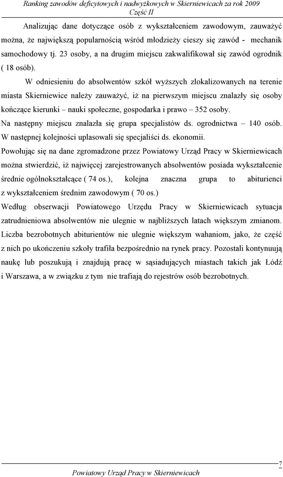 W odniesieniu do absolwentów szkół wyŝszych zlokalizowanych na terenie miasta Skierniewice naleŝy zauwaŝyć, iŝ na pierwszym miejscu znalazły się osoby kończące kierunki nauki społeczne, gospodarka i