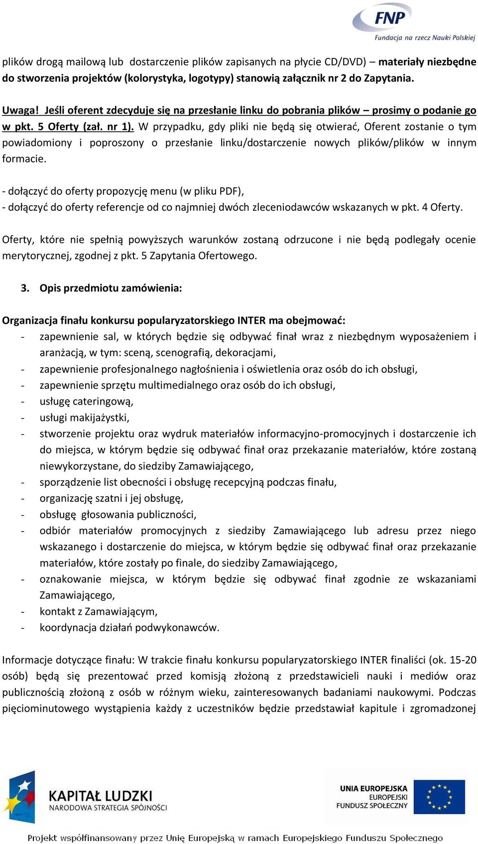 W przypadku, gdy pliki nie będą się otwierać, Oferent zostanie o tym powiadomiony i poproszony o przesłanie linku/dostarczenie nowych plików/plików w innym formacie.