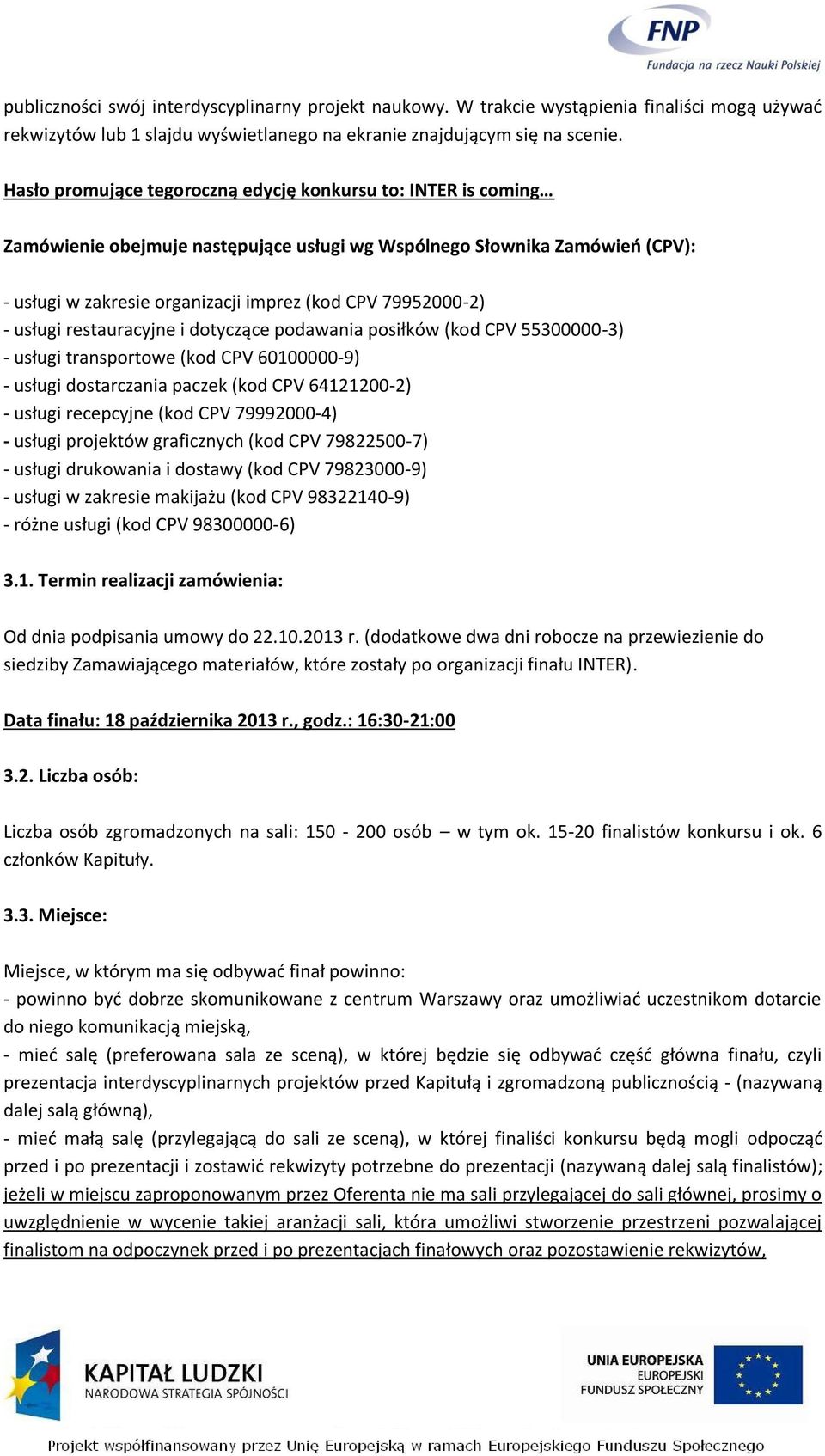 - usługi restauracyjne i dotyczące podawania posiłków (kod CPV 55300000-3) - usługi transportowe (kod CPV 60100000-9) - usługi dostarczania paczek (kod CPV 64121200-2) - usługi recepcyjne (kod CPV