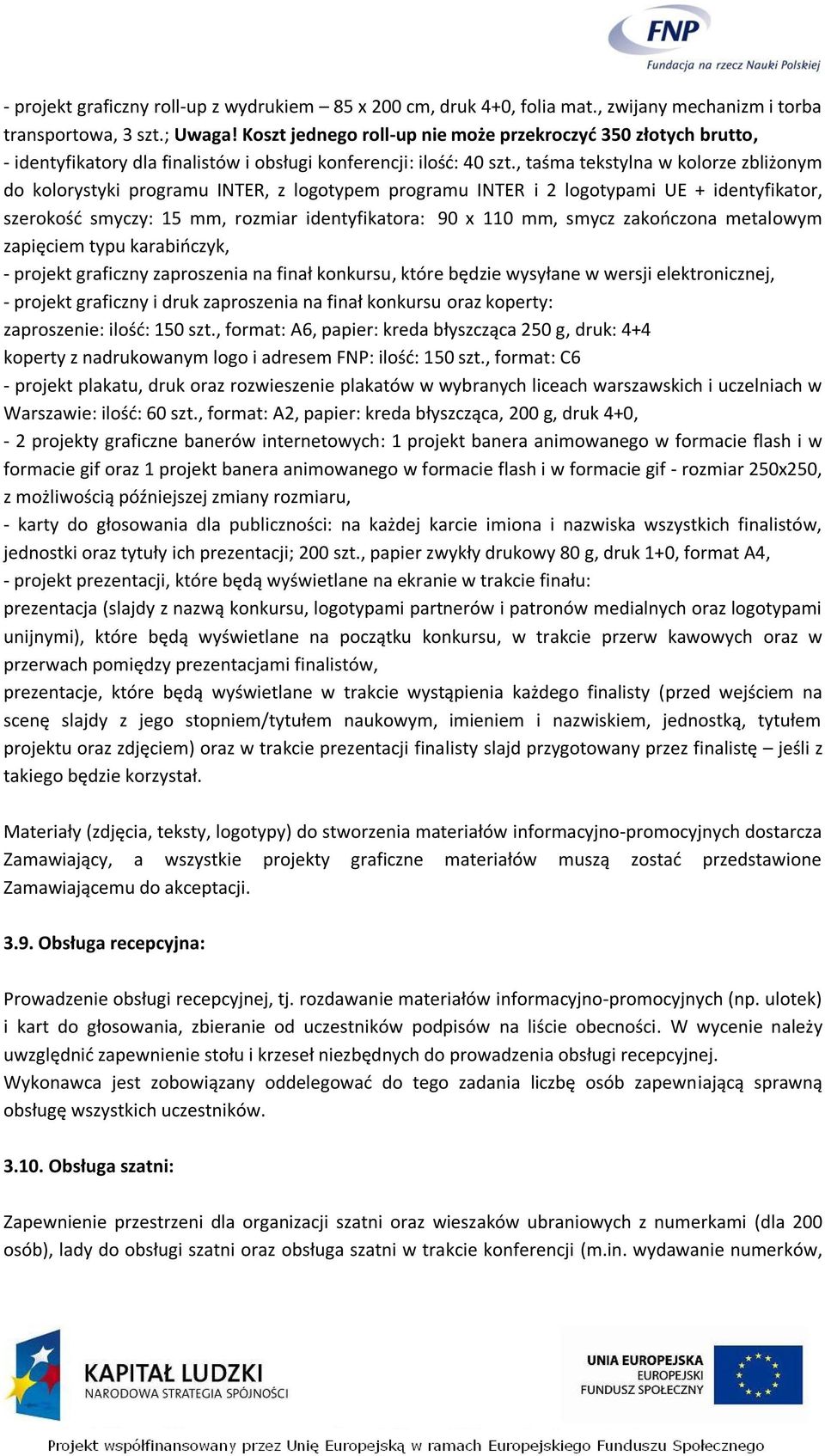 , taśma tekstylna w kolorze zbliżonym do kolorystyki programu INTER, z logotypem programu INTER i 2 logotypami UE + identyfikator, szerokość smyczy: 15 mm, rozmiar identyfikatora: 90 x 110 mm, smycz