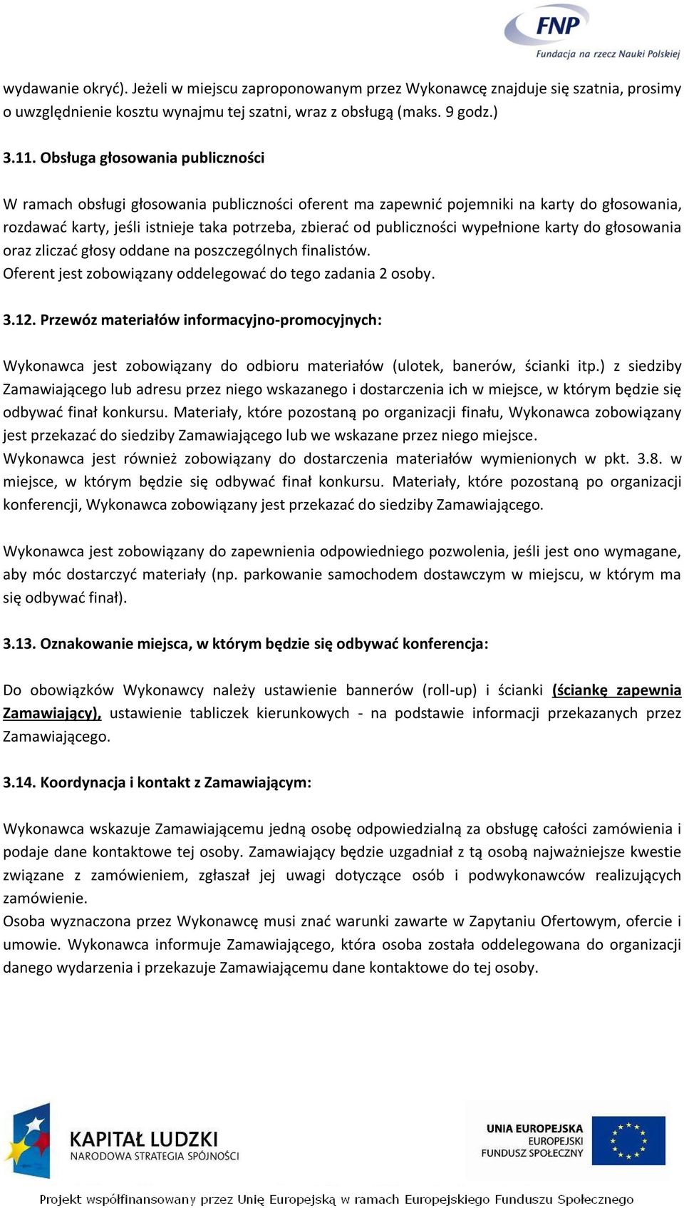 wypełnione karty do głosowania oraz zliczać głosy oddane na poszczególnych finalistów. Oferent jest zobowiązany oddelegować do tego zadania 2 osoby. 3.12.