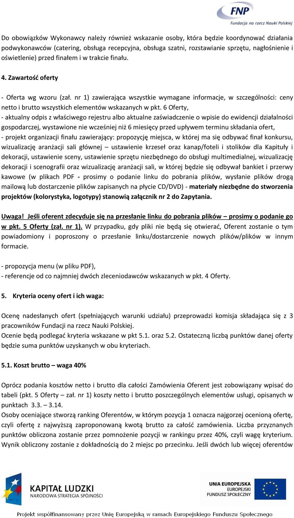 nr 1) zawierająca wszystkie wymagane informacje, w szczególności: ceny netto i brutto wszystkich elementów wskazanych w pkt.